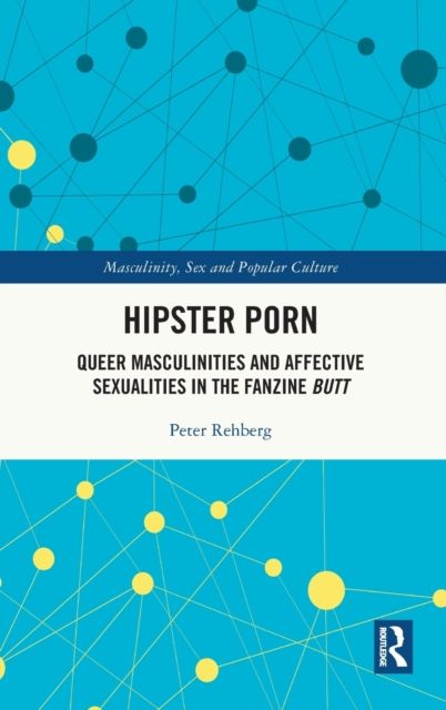 Hipster Porn : Queer Masculinities and Affective Sexualities in the Fanzine Butt