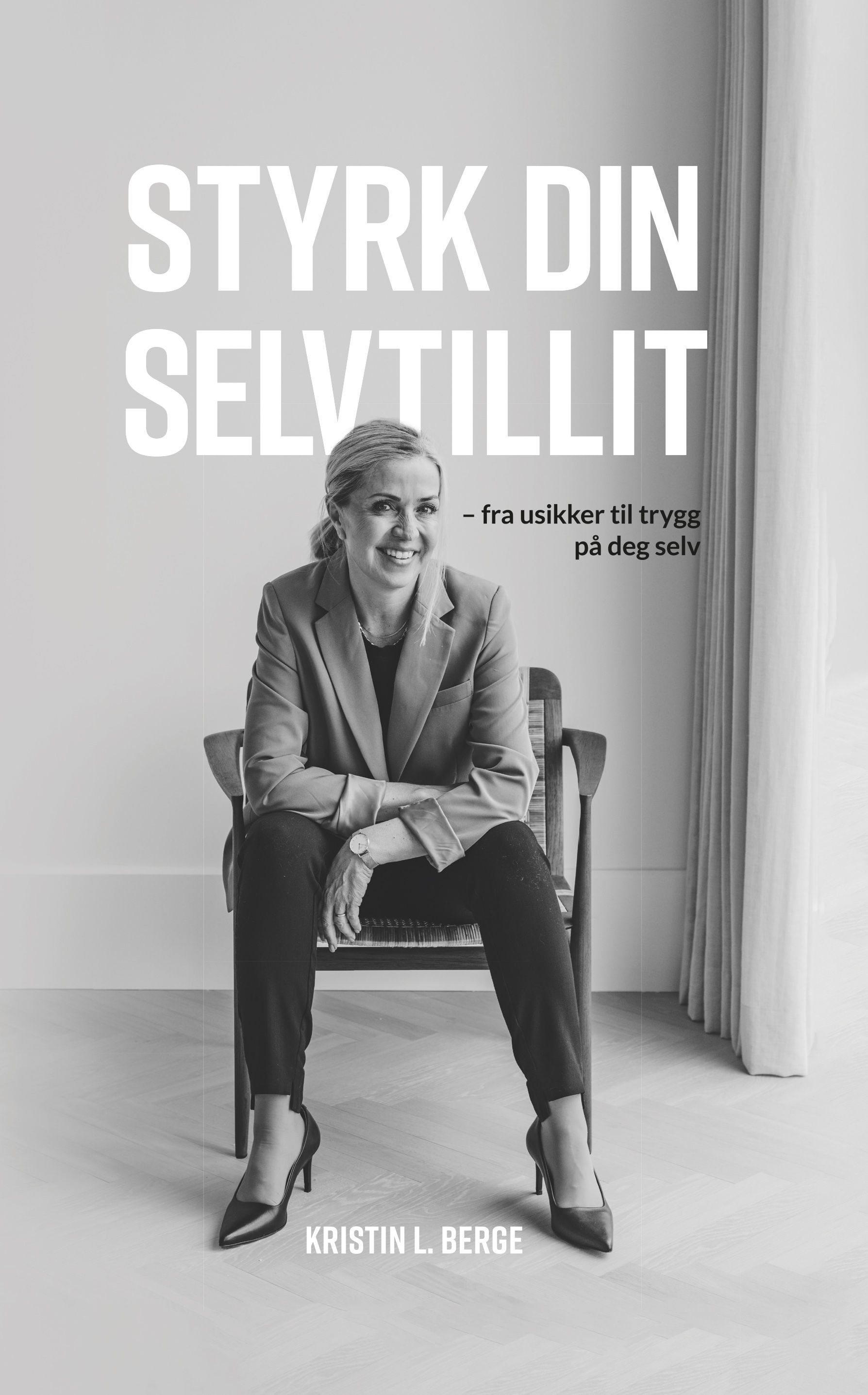Styrk din selvtillit : - fra usikker til trygg på deg selv