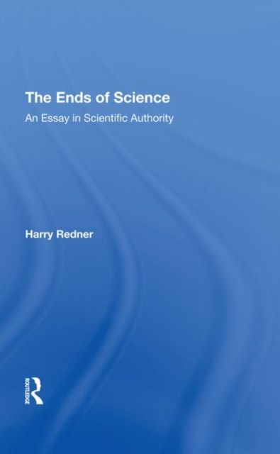 The Ends Of Science : An Essay In Scientific Authority