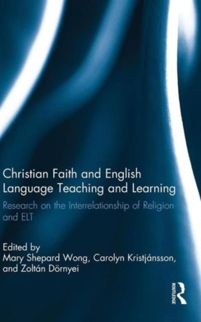 Christian Faith and English Language Teaching and Learning : Research on the Interrelationship of Religion and ELT