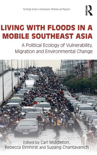 Living with Floods in a Mobile Southeast Asia : A Political Ecology of Vulnerability, Migration and Environmental Change