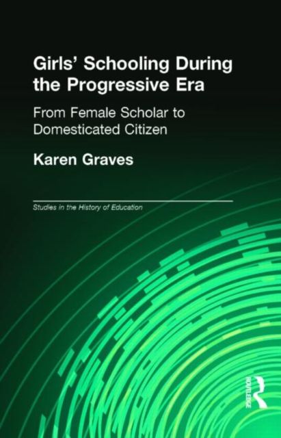 Girl's Schooling During The Progressive Era : From Female Scholar to Domesticated Citizen
