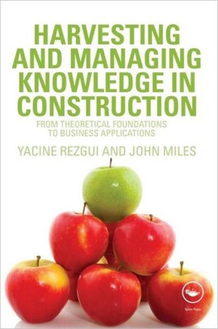 Harvesting and Managing Knowledge in Construction : From Theoretical Foundations to Business Applications