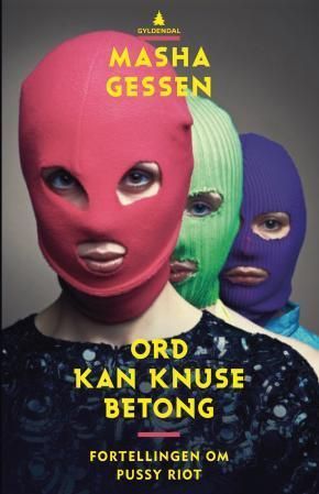 Ord kan knuse betong : historien om Pussy Riot