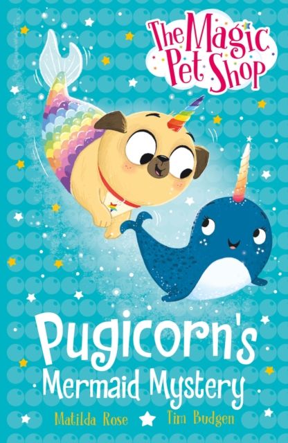 The Magic Pet Shop Stories: Pugicorn's Mermaid Mystery : Book five in a new chapter book series