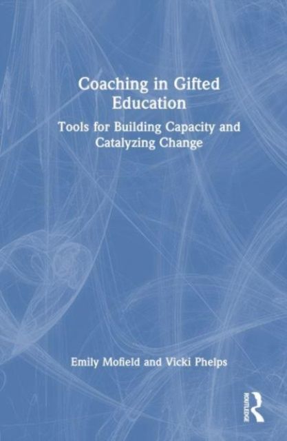 Coaching in Gifted Education : Tools for Building Capacity and Catalyzing Change
