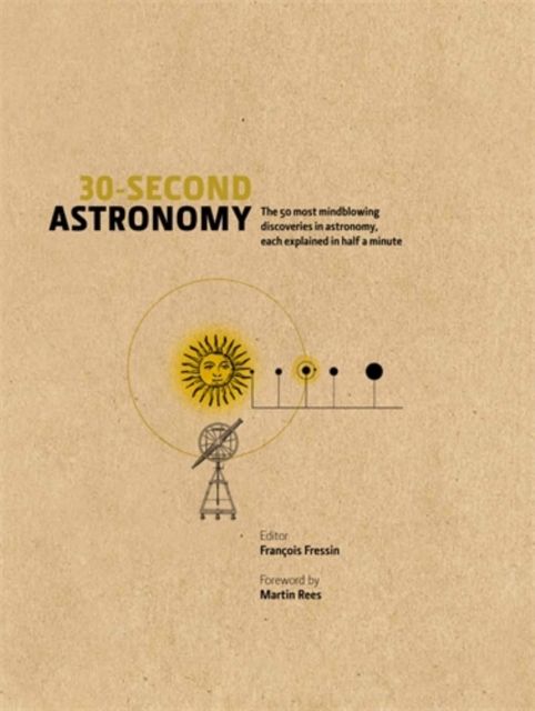 30-Second Astronomy : The 50 most mindblowing discoveries in astronomy, each explained in half a minute