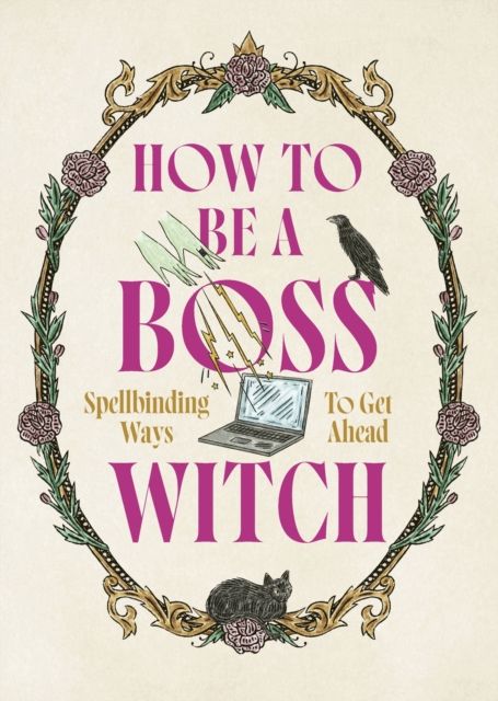 How to Be a Boss Witch : Spellbinding Ways to Get Ahead