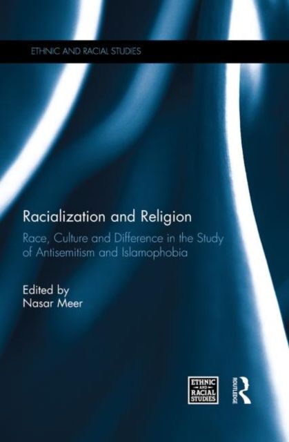 Racialization and Religion : Race, Culture and Difference in the Study of Antisemitism and Islamophobia