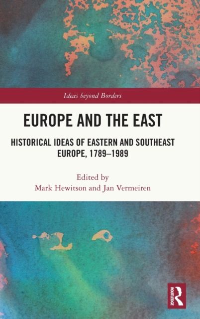 Europe and the East : Historical Ideas of Eastern and Southeast Europe, 1789-1989