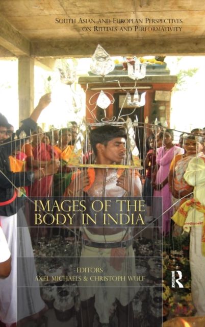 Images of the Body in India : South Asian and European Perspectives on Rituals and Performativity