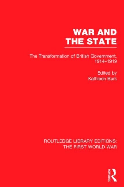 War and the State (RLE The First World War) : The Transformation of British Government, 1914-1919