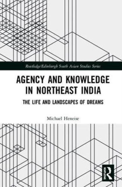 Agency and Knowledge in Northeast India : The Life and Landscapes of Dreams