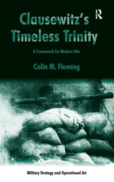 Clausewitz's Timeless Trinity : A Framework For Modern War