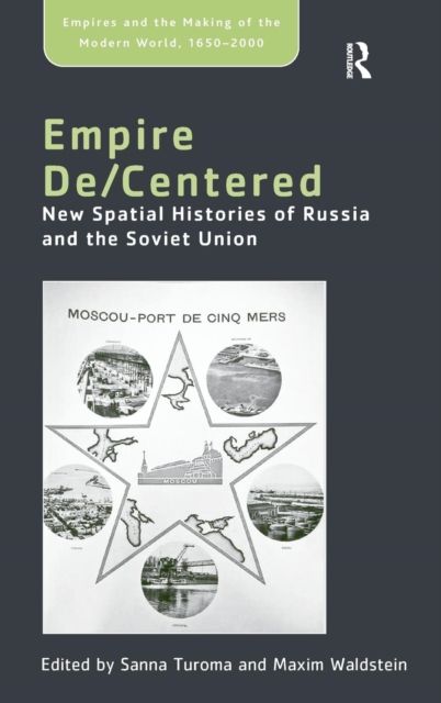 Empire De/Centered : New Spatial Histories of Russia and the Soviet Union
