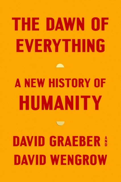 The dawn of everything : a new history of humanity