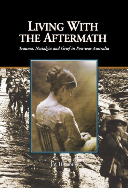 Living with the Aftermath : Trauma, Nostalgia and Grief in Post-War Australia