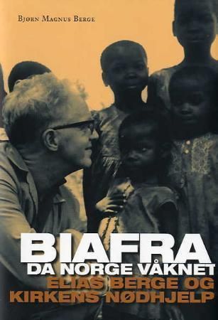 Biafra : da Norge våknet : Elias Berge og Kirkens nødhjelp