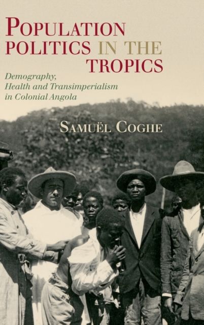 Population Politics in the Tropics : Demography, Health and Transimperialism in Colonial Angola