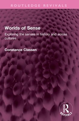 Worlds of Sense : Exploring the senses in history and across cultures