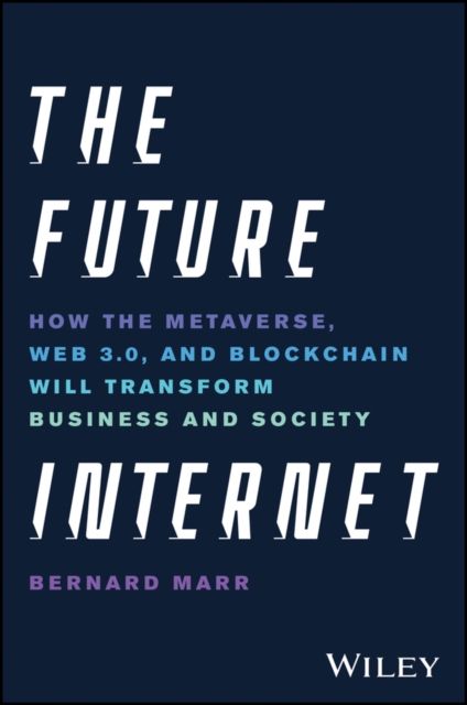 The Future Internet : How the Metaverse, Web 3.0, and Blockchain Will Transform Business and Society