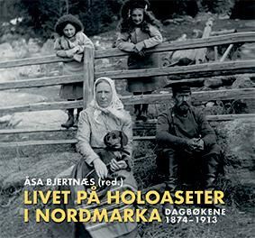 Livet på Holoaseter i Nordmarka : dagbøkene 1874-1913