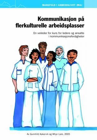 Kommunikasjon på flerkulturelle arbeidsplasser : en veileder for kurs for ledere og ansatte i kommunikasjonsferdigheter