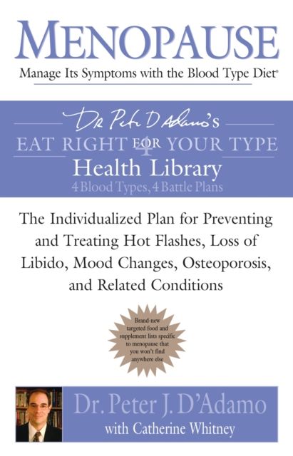 Menopause: Manage Its Symptoms with the Blood Type Diet : The Individualized Plan for Preventing and Treating Hot Flashes, Lossof Libido, Mood Changes, Osteoporosis, and Related Conditions