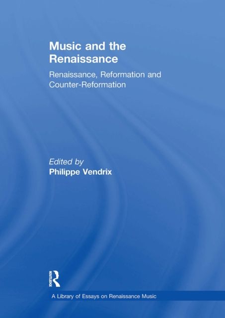 Music and the Renaissance : Renaissance, Reformation and Counter-Reformation