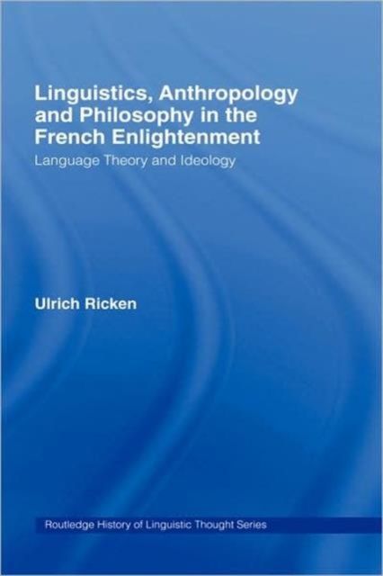 Linguistics, Anthropology and Philosophy in the French Enlightenment : A contribution to the history of the relationship between language theory and ideology