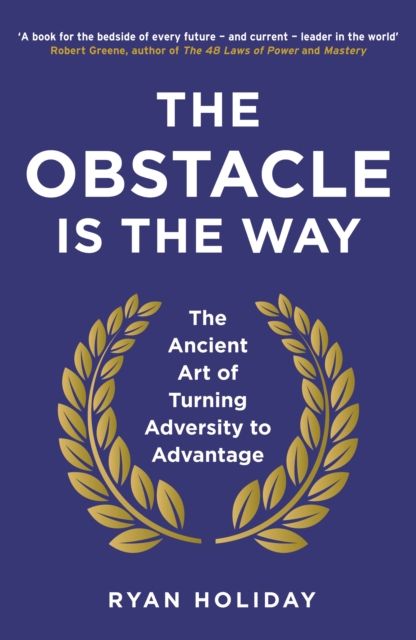 The obstacle is the way : the ancient art of turning adversity to advantage