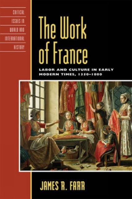 The Work of France : Labor and Culture in Early Modern Times, 1350–1800