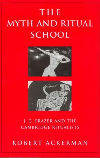 The Myth and Ritual School : J.G. Frazer and the Cambridge Ritualists