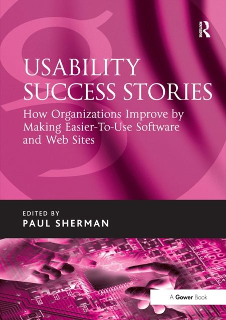 Usability Success Stories : How Organizations Improve By Making Easier-To-Use Software and Web Sites