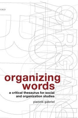 Organizing Words : A Critical Thesaurus for Social and Organization Studies