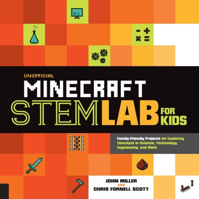 Unofficial Minecraft STEM Lab for Kids : Family-Friendly Projects for Exploring Concepts in Science, Technology, Engineering, and Math