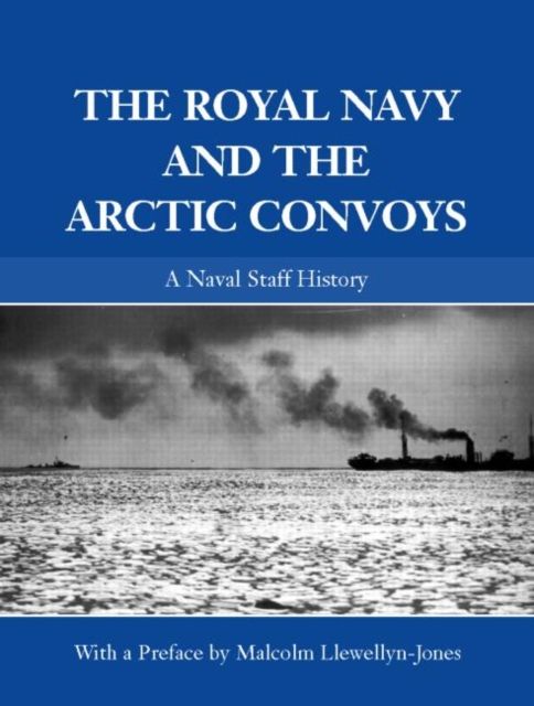 The Royal Navy and the Arctic Convoys : A Naval Staff History