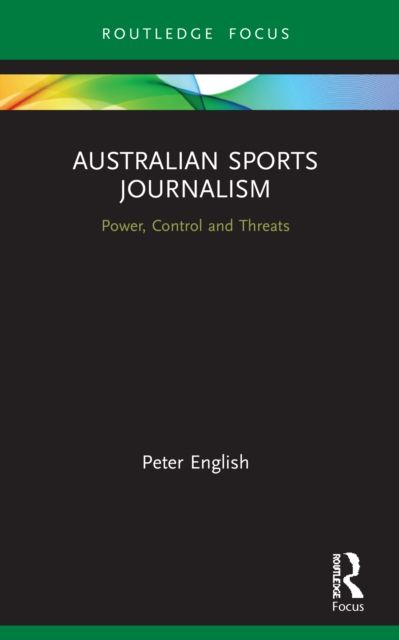 Australian Sports Journalism : Power, Control and Threats