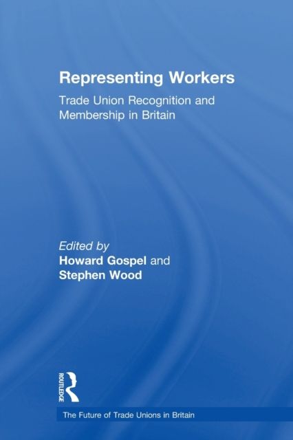 Representing Workers : Trade Union Recognition and Membership in Britain