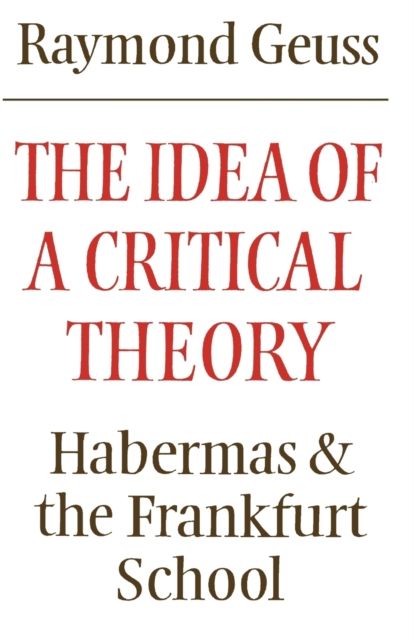 The Idea of a Critical Theory : Habermas and the Frankfurt School