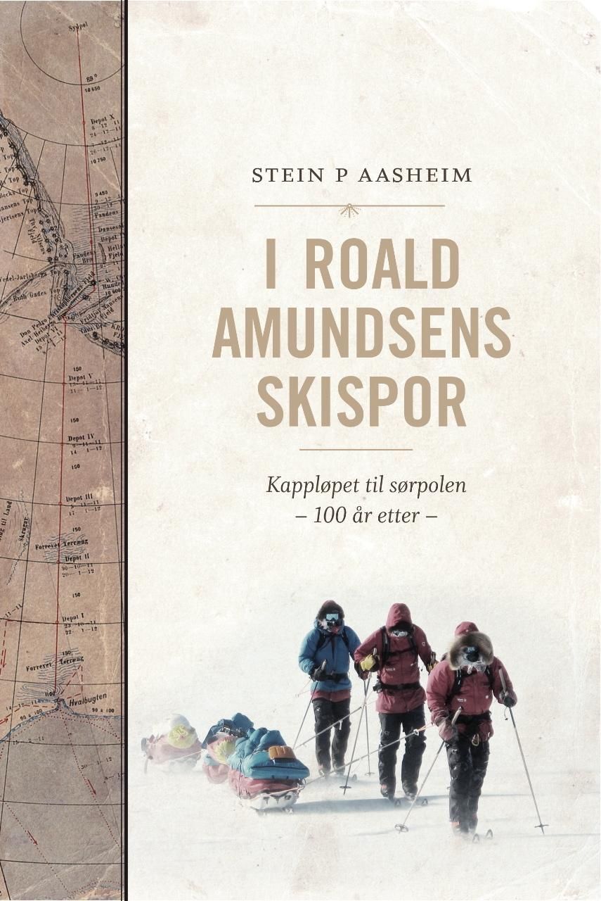 I Roald Amundsens skispor : kappløpet til Sørpolen - 100 år etter