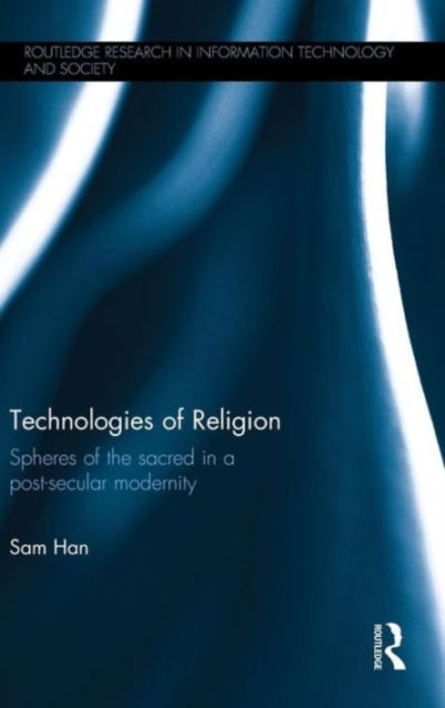 Technologies of Religion : Spheres of the Sacred in a Post-secular Modernity