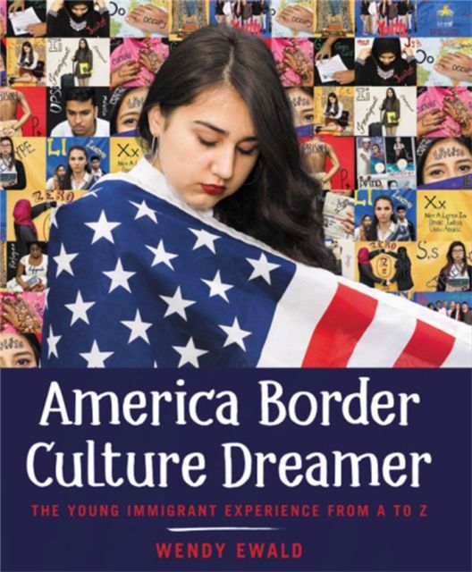 America Border Culture Dreamer : The Young Immigrant Experience from A to Z