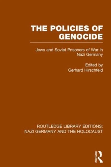 The Policies of Genocide (RLE Nazi Germany & Holocaust) : Jews and Soviet Prisoners of War in Nazi Germany