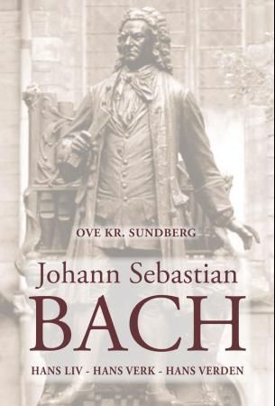 Johann Sebastian Bach : hans liv, hans verk, hans verden