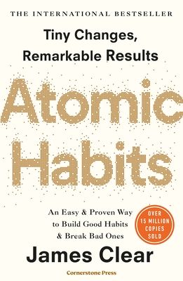 Atomic habits : tiny changes, remarkable results : an easy and proven way to build good habits and break bad ones