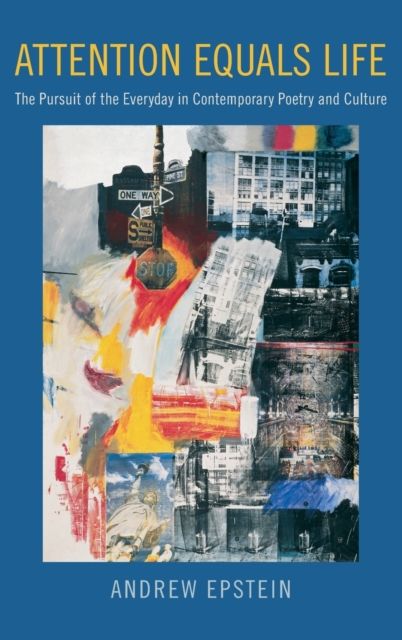Attention Equals Life : The Pursuit of the Everyday in Contemporary Poetry and Culture