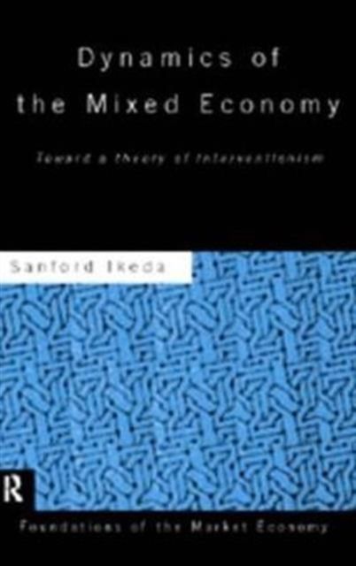 Dynamics of the Mixed Economy : Toward a Theory of Interventionism