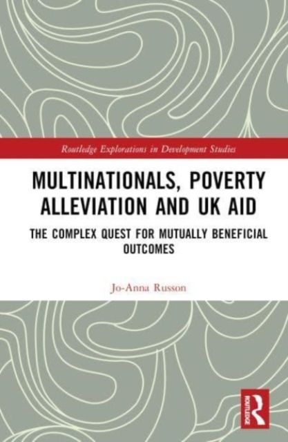 Multinationals, Poverty Alleviation and UK Aid : The Complex Quest for Mutually Beneficial Outcomes