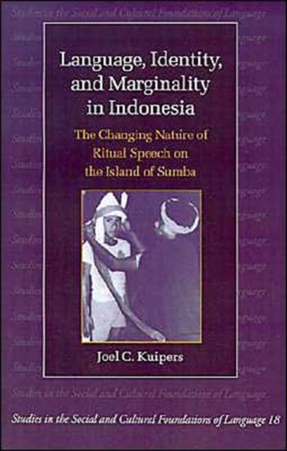 Language, Identity, and Marginality in Indonesia : The Changing Nature of Ritual Speech on the Island of Sumba